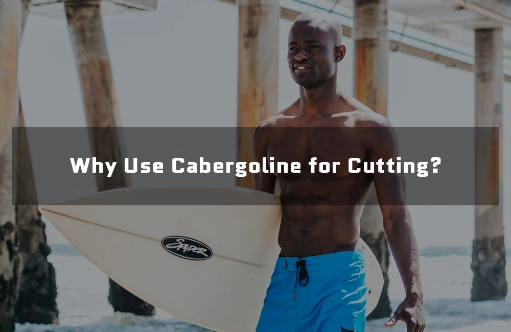 Why use Cabergoline for cutting